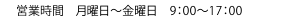 月曜日～金曜日　9：00～17：00